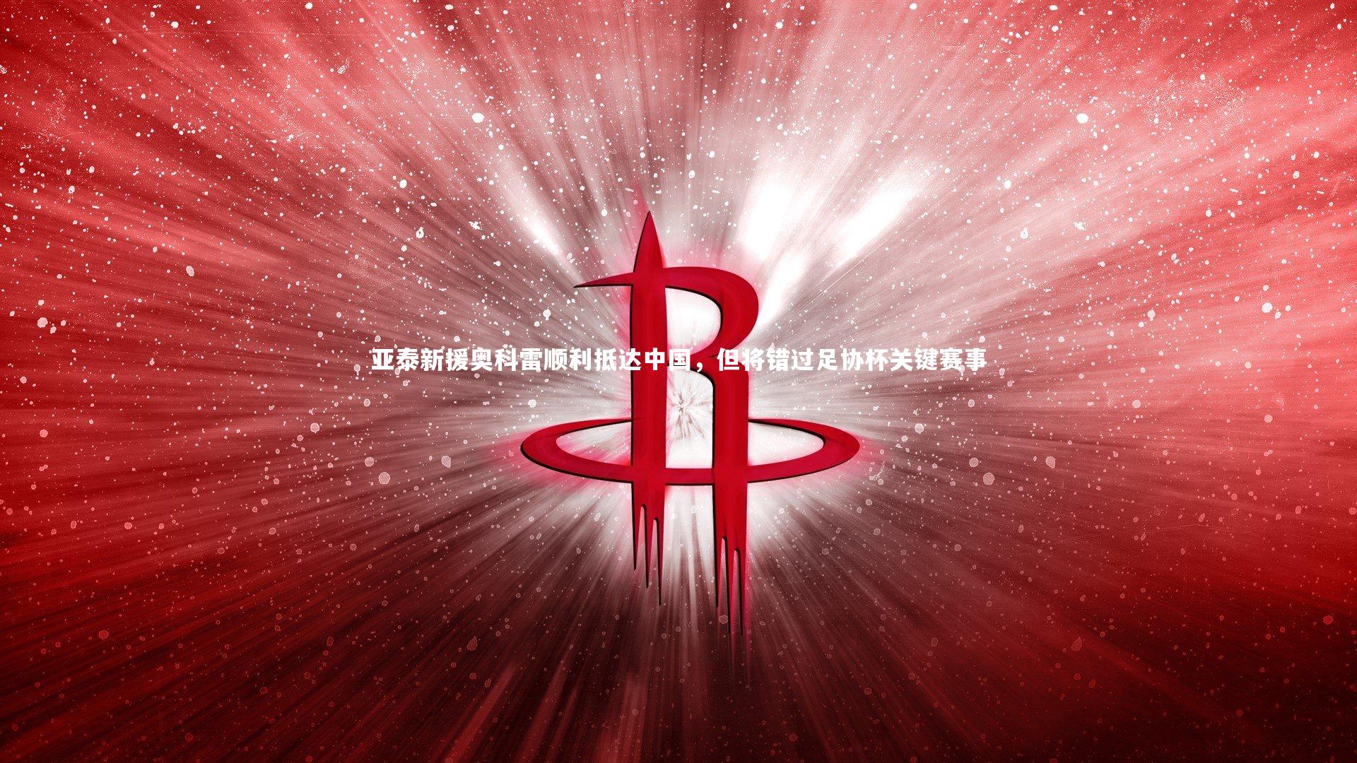 亚泰新援奥科雷顺利抵达中国,但将错过足协杯关键赛事